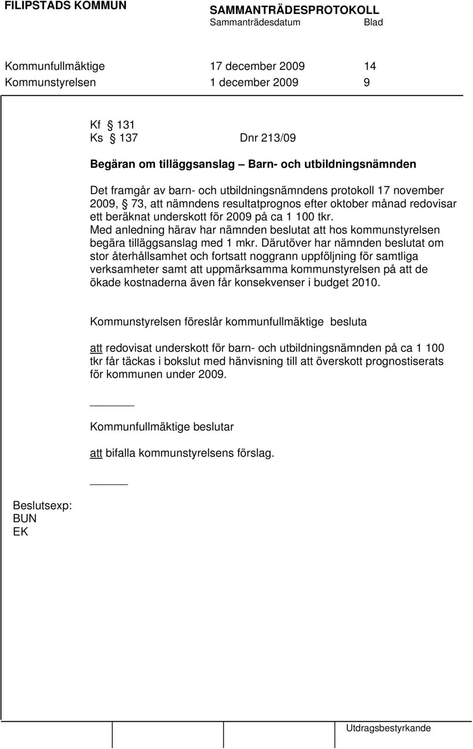 Med anledning härav har nämnden beslutat att hos kommunstyrelsen begära tilläggsanslag med 1 mkr.