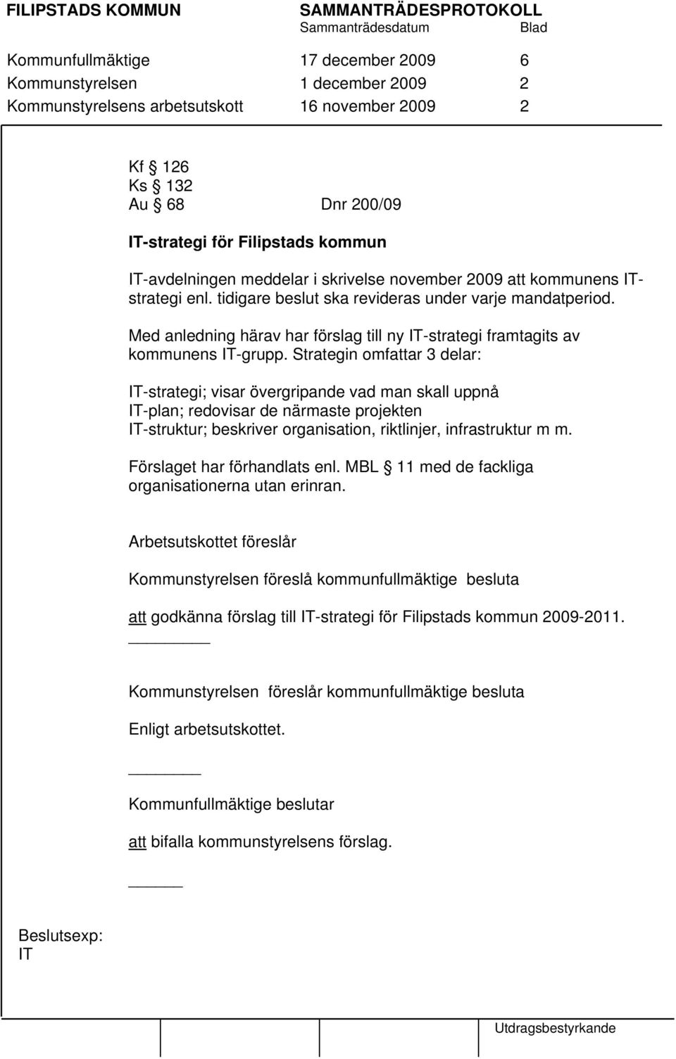 Med anledning härav har förslag till ny IT-strategi framtagits av kommunens IT-grupp.