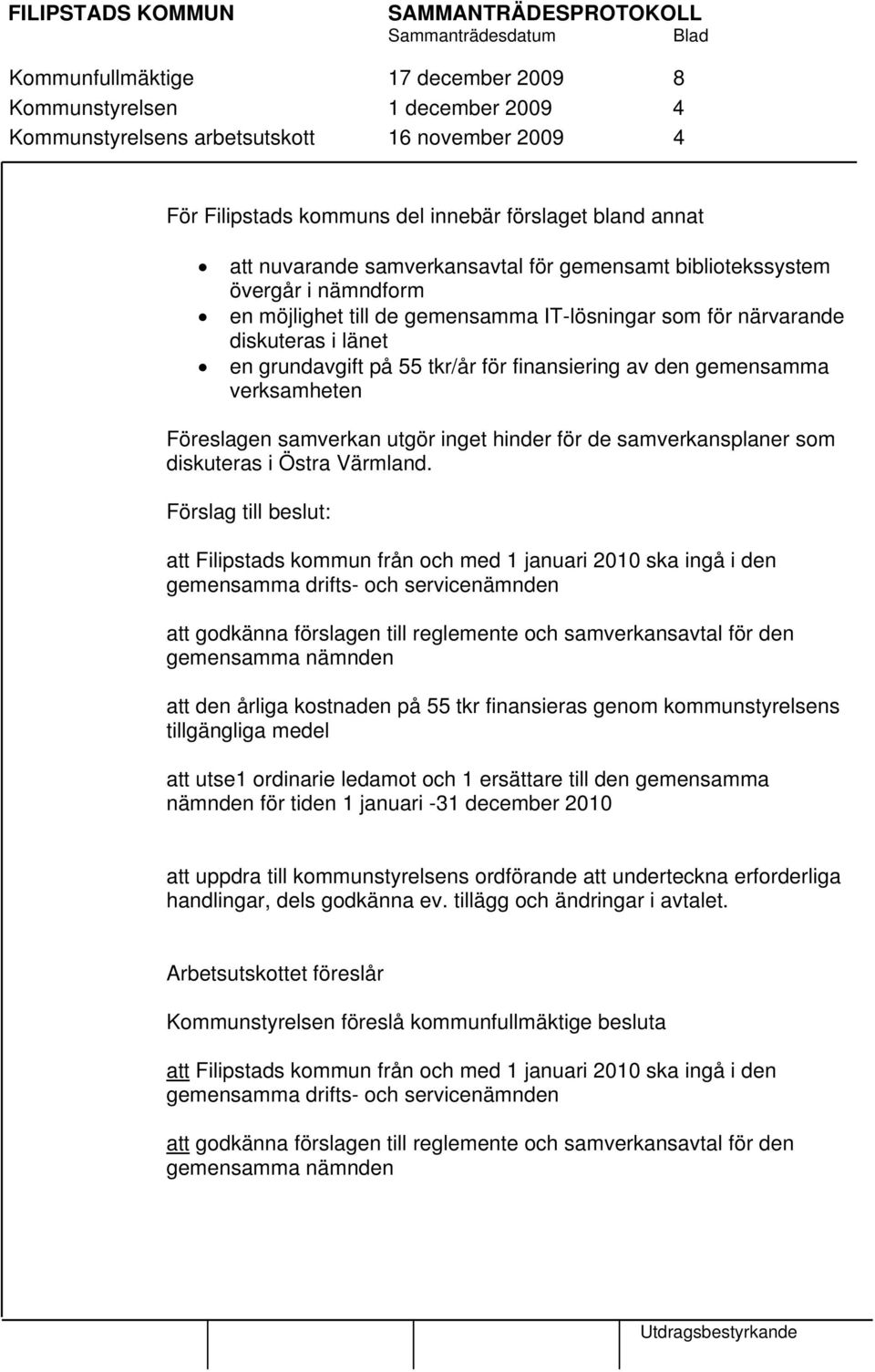 den gemensamma verksamheten Föreslagen samverkan utgör inget hinder för de samverkansplaner som diskuteras i Östra Värmland.