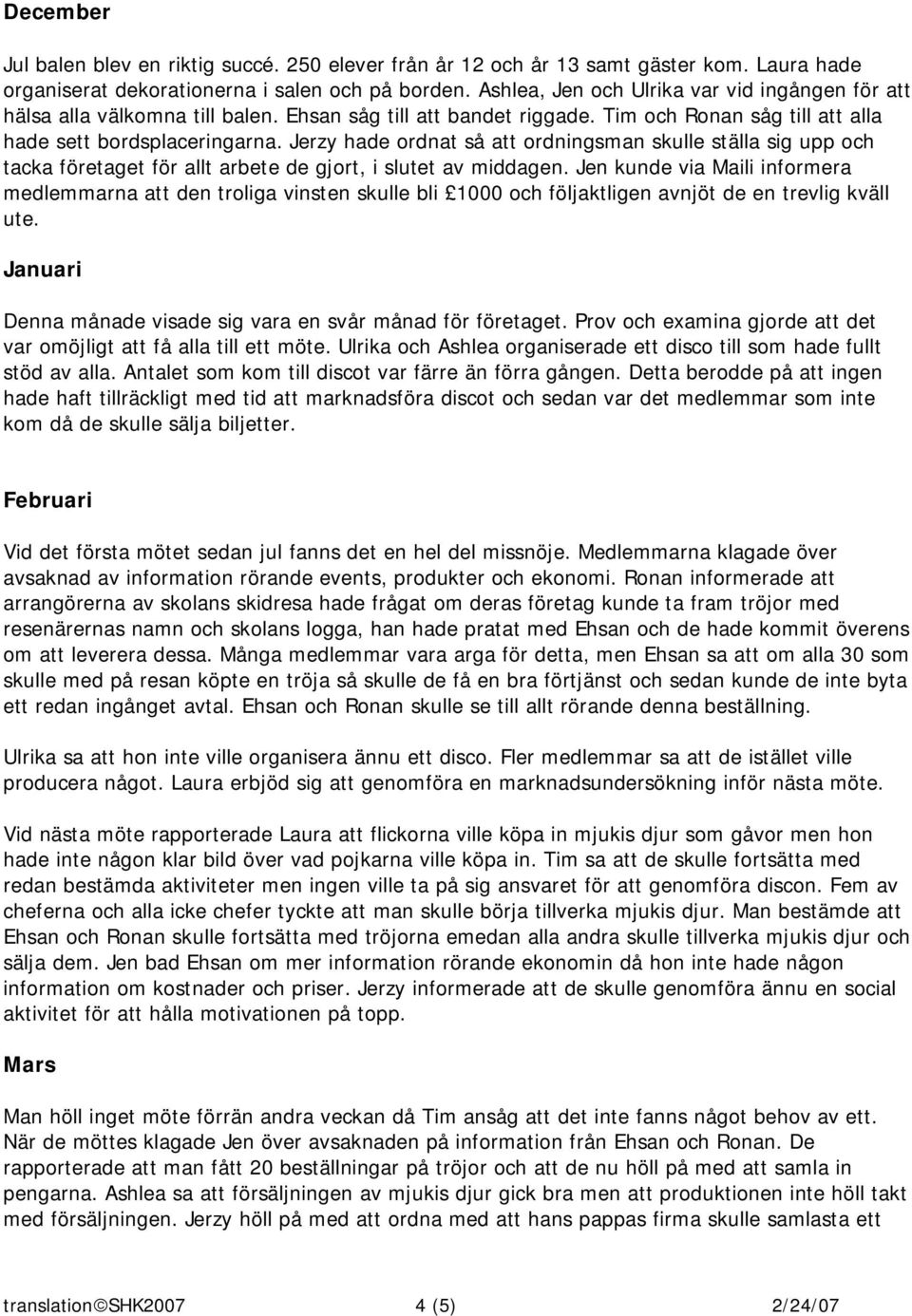 Jerzy hade ordnat så att ordningsman skulle ställa sig upp och tacka företaget för allt arbete de gjort, i slutet av middagen.