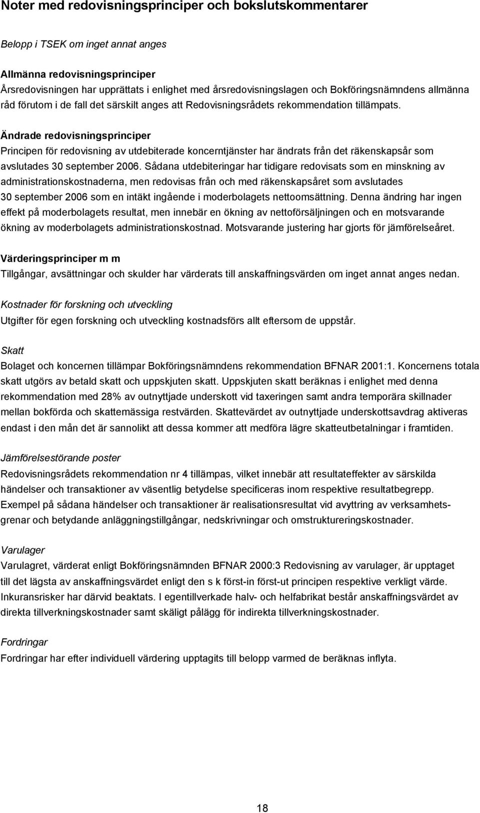 Ändrade redovisningsprinciper Principen för redovisning av utdebiterade koncerntjänster har ändrats från det räkenskapsår som avslutades 30 september 2006.