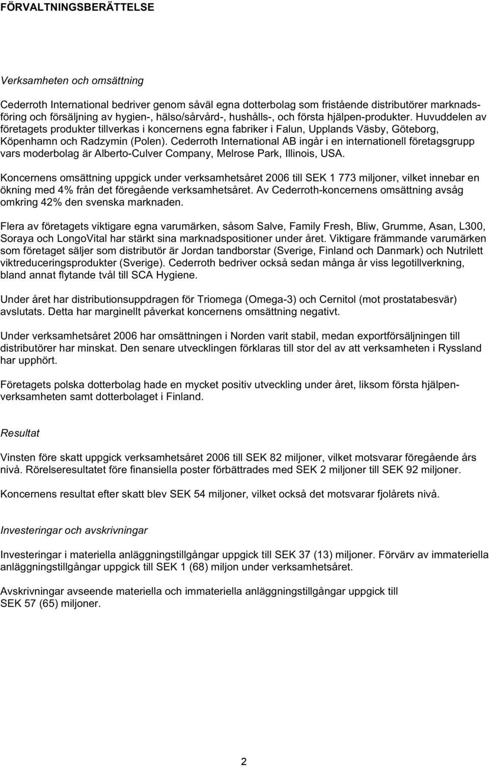 Cederroth International AB ingår i en internationell företagsgrupp vars moderbolag är Alberto-Culver Company, Melrose Park, Illinois, USA.