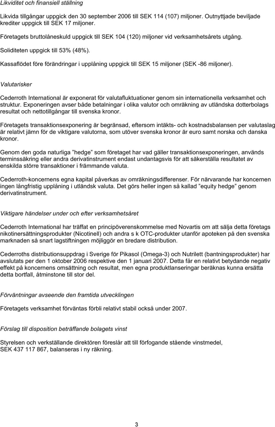 Kassaflödet före förändringar i upplåning uppgick till SEK 15 miljoner (SEK -86 miljoner).