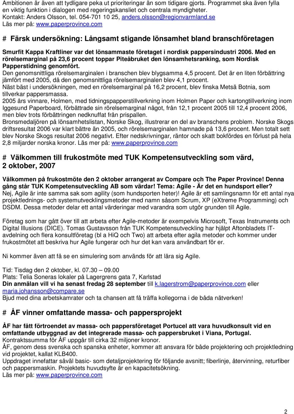 com # Färsk undersökning: Långsamt stigande lönsamhet bland branschföretagen Smurfit Kappa Kraftliner var det lönsammaste företaget i nordisk pappersindustri 2006.