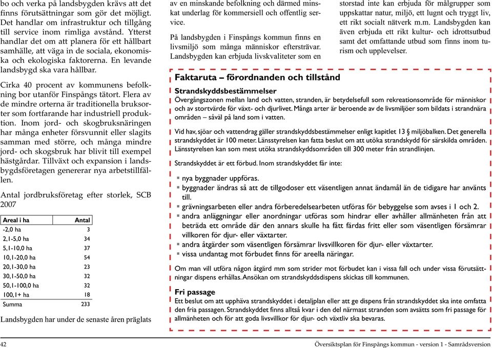 Cirka 40 procent av kommunens befolkning bor utanför Finspångs tätort. Flera av de mindre orterna är traditionella bruksorter som fortfarande har industriell produktion.