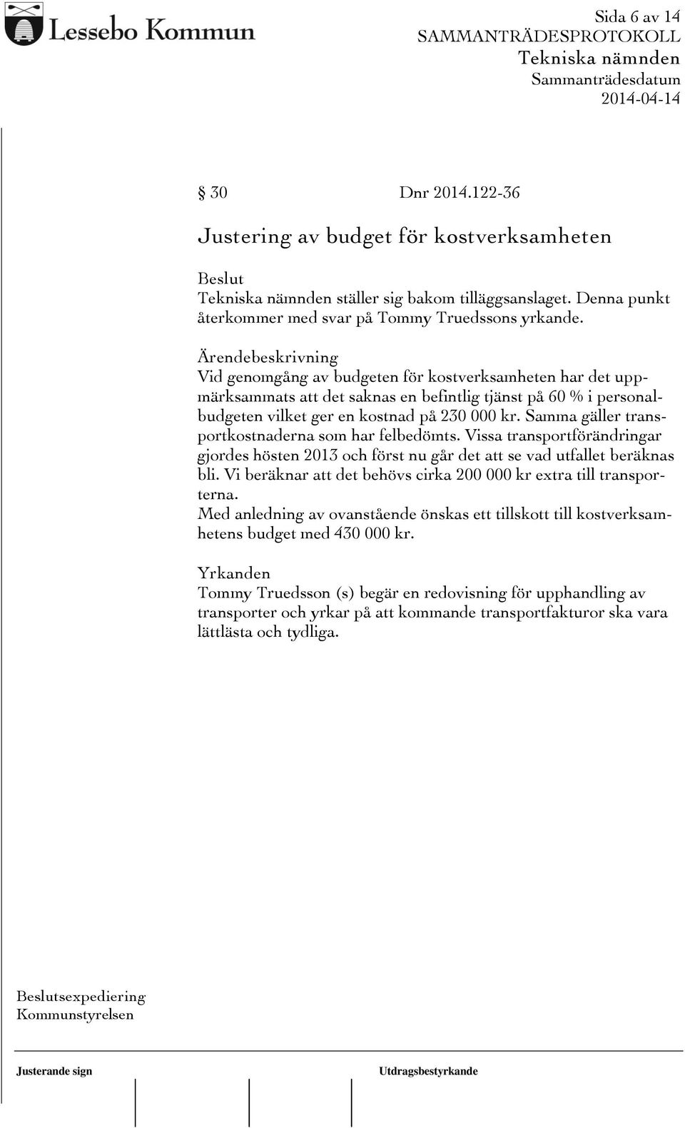 Samma gäller transportkostnaderna som har felbedömts. Vissa transportförändringar gjordes hösten 2013 och först nu går det att se vad utfallet beräknas bli.