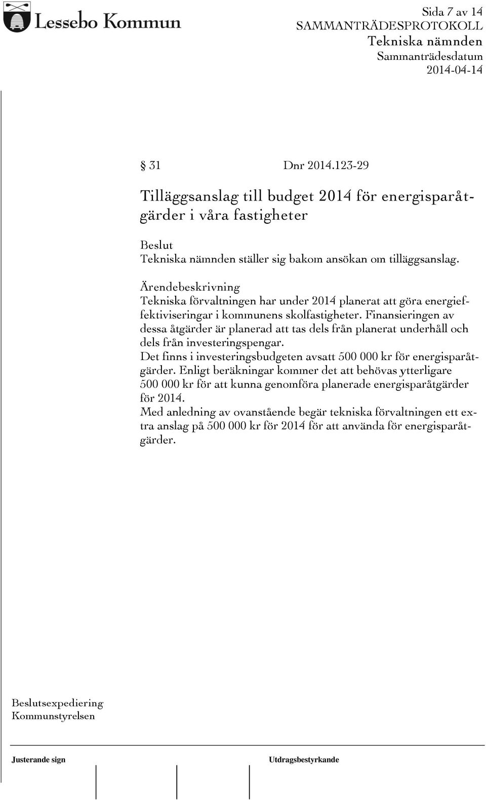 Finansieringen av dessa åtgärder är planerad att tas dels från planerat underhåll och dels från investeringspengar.