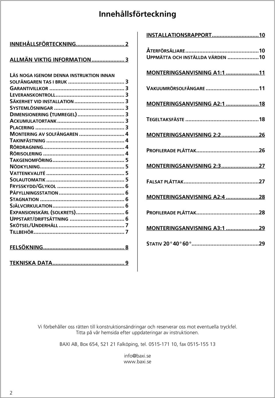 .. 4 RÖRISOLERING... 4 TAKGENOMFÖRING... 5 NÖDKYLNING... 5 VATTENKVALITÉ... 5 SOLAUTOMATIK... 5 FRYSSKYDD/GLYKOL... 6 PÅFYLLNINGSSTATION... 6 STAGNATION... 6 SJÄLVCIRKULATION.