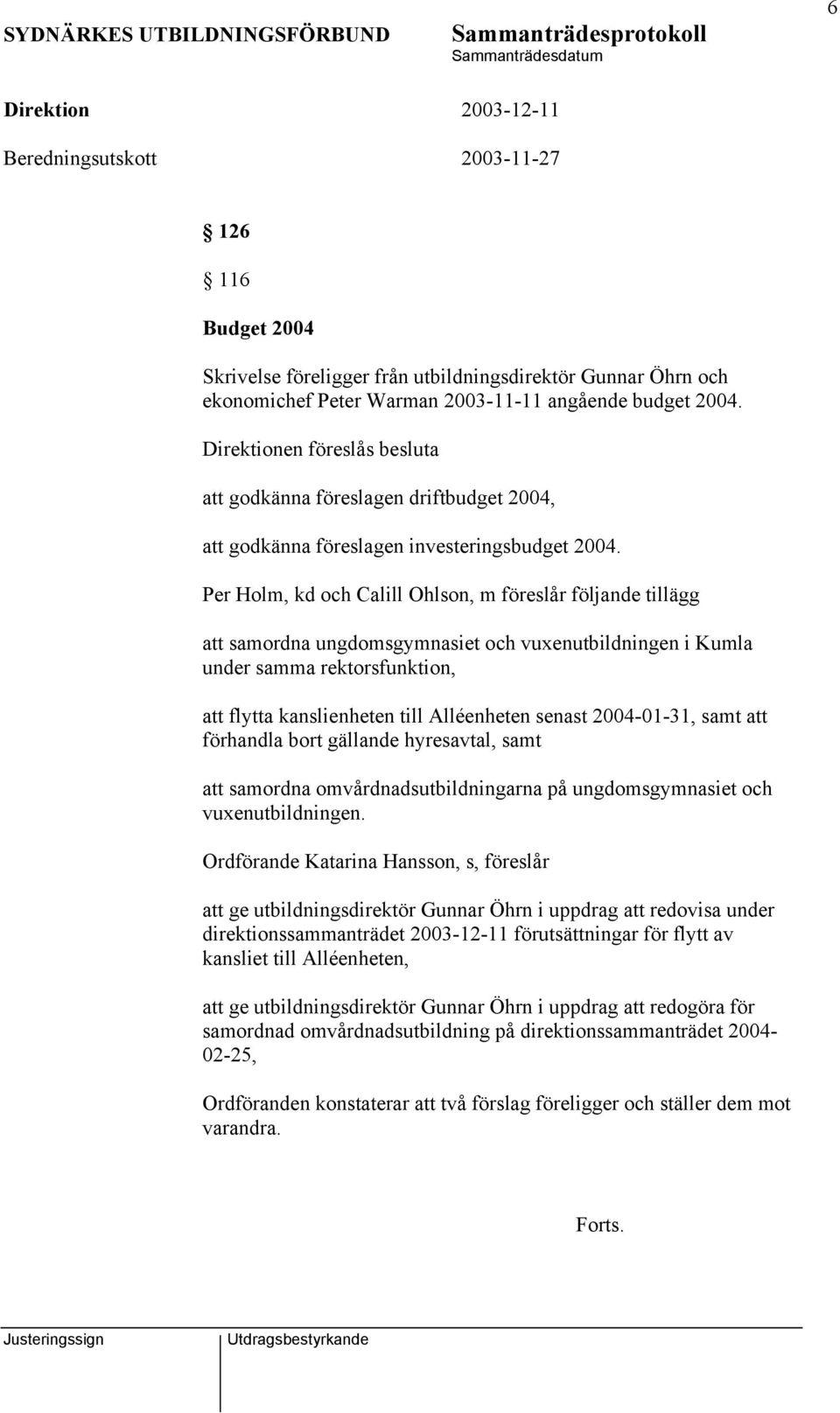 Per Holm, kd och Calill Ohlson, m föreslår följande tillägg att samordna ungdomsgymnasiet och vuxenutbildningen i Kumla under samma rektorsfunktion, att flytta kanslienheten till Alléenheten senast