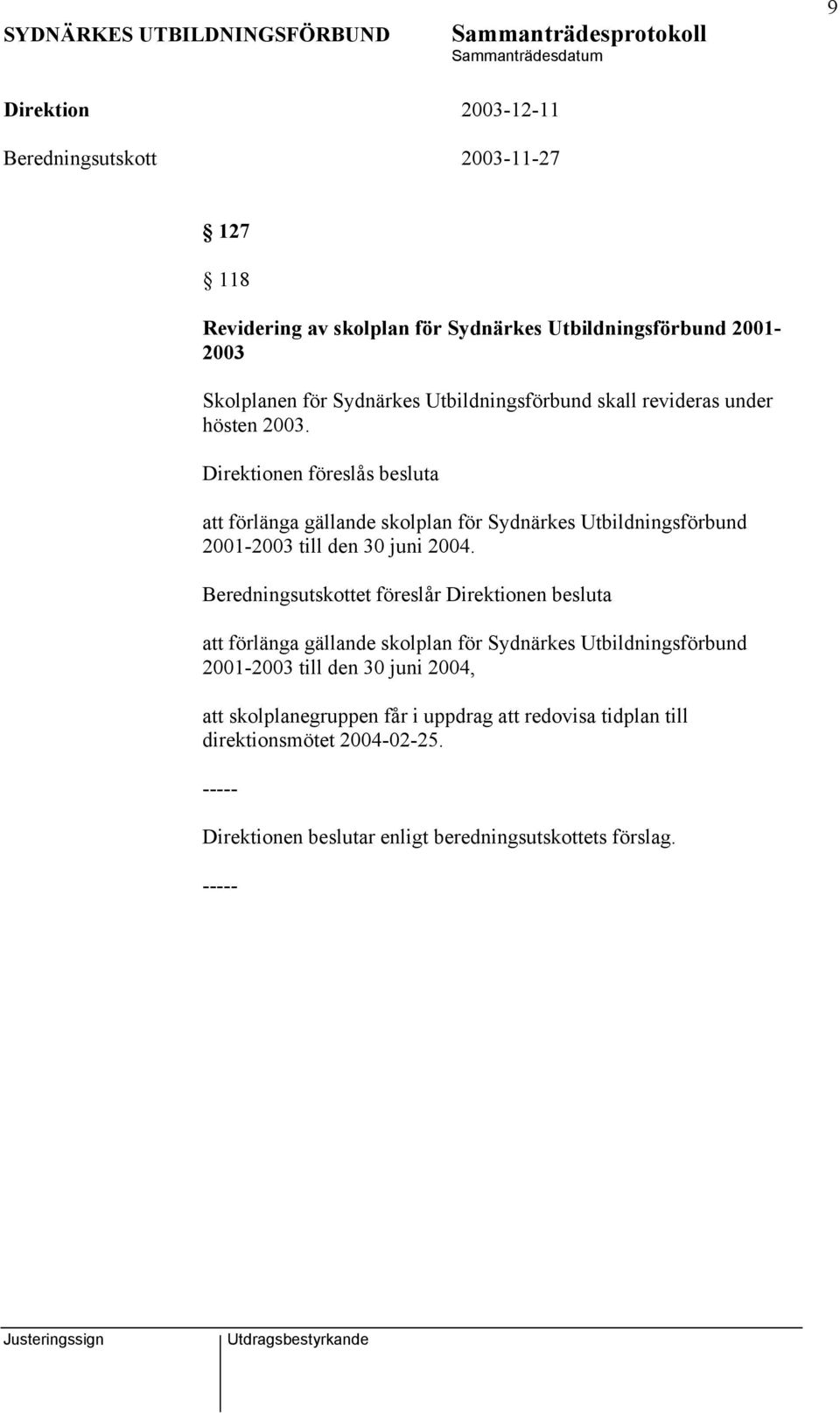 Direktionen föreslås besluta att förlänga gällande skolplan för Sydnärkes Utbildningsförbund 2001-2003 till den 30 juni 2004.