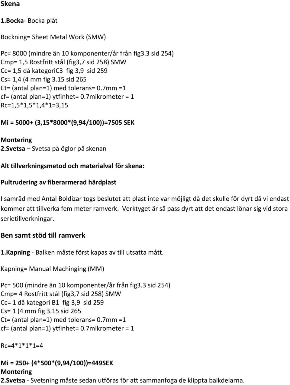 7mikrometer = 1 Rc=1,5*1,5*1,4*1=3,15 Mi = 5000+ (3,15*8000*(9,94/100))=7505 SEK Montering 2.