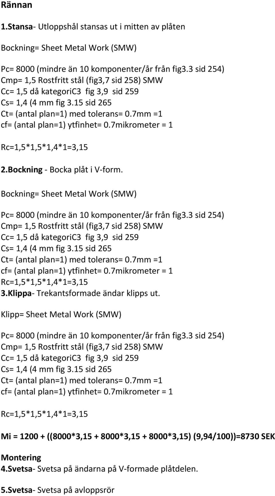 7mikrometer = 1 Rc=1,5*1,5*1,4*1=3,15 2.Bockning - Bocka plåt i V-form. Bockning= Sheet Metal Work (SMW) Pc= 8000 (mindre än 10 komponenter/år från fig3.7mikrometer = 1 Rc=1,5*1,5*1,4*1=3,15 3.