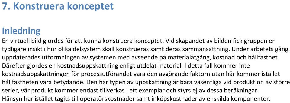 Under arbetets gång uppdaterades utformningen av systemen med avseende på materialåtgång, kostnad och hållfasthet. Därefter gjordes en kostnadsuppskattning enligt utdelat material.