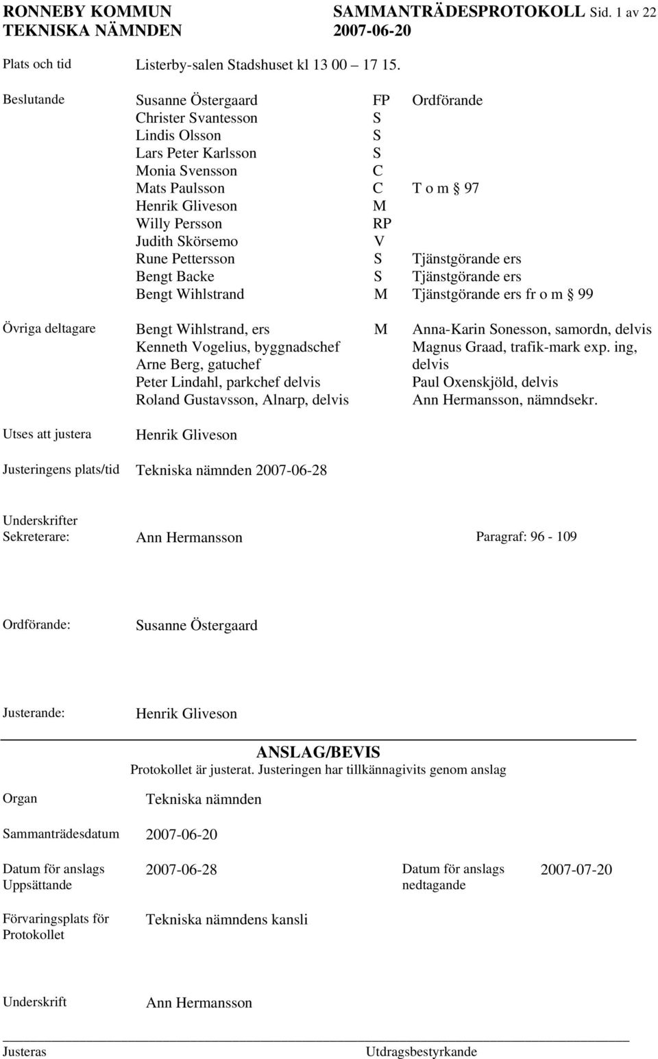 Rune Pettersson S Tjänstgörande ers Bengt Backe S Tjänstgörande ers Bengt Wihlstrand M Tjänstgörande ers fr o m 99 Övriga deltagare Bengt Wihlstrand, ers M Anna-Karin Sonesson, samordn, delvis