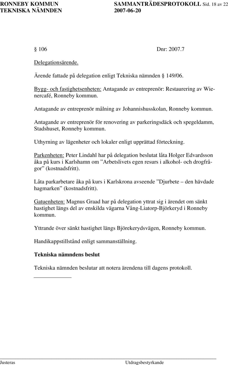 Antagande av entreprenör för renovering av parkeringsdäck och spegeldamm, Stadshuset, Ronneby kommun. Uthyrning av lägenheter och lokaler enligt upprättad förteckning.