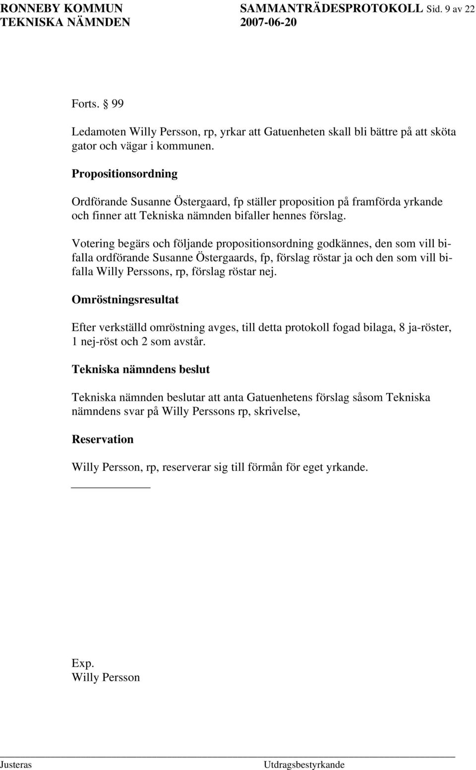 Votering begärs och följande propositionsordning godkännes, den som vill bifalla ordförande Susanne Östergaards, fp, förslag röstar ja och den som vill bifalla Willy Perssons, rp, förslag röstar nej.