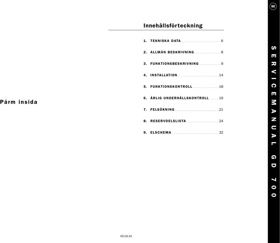 ÅRLIG UNDERHÅLLSKONTROLL......... 19 7. FELSÖKNING........................................... 21 8. RESERVDELSLISTA................................ 24 9.