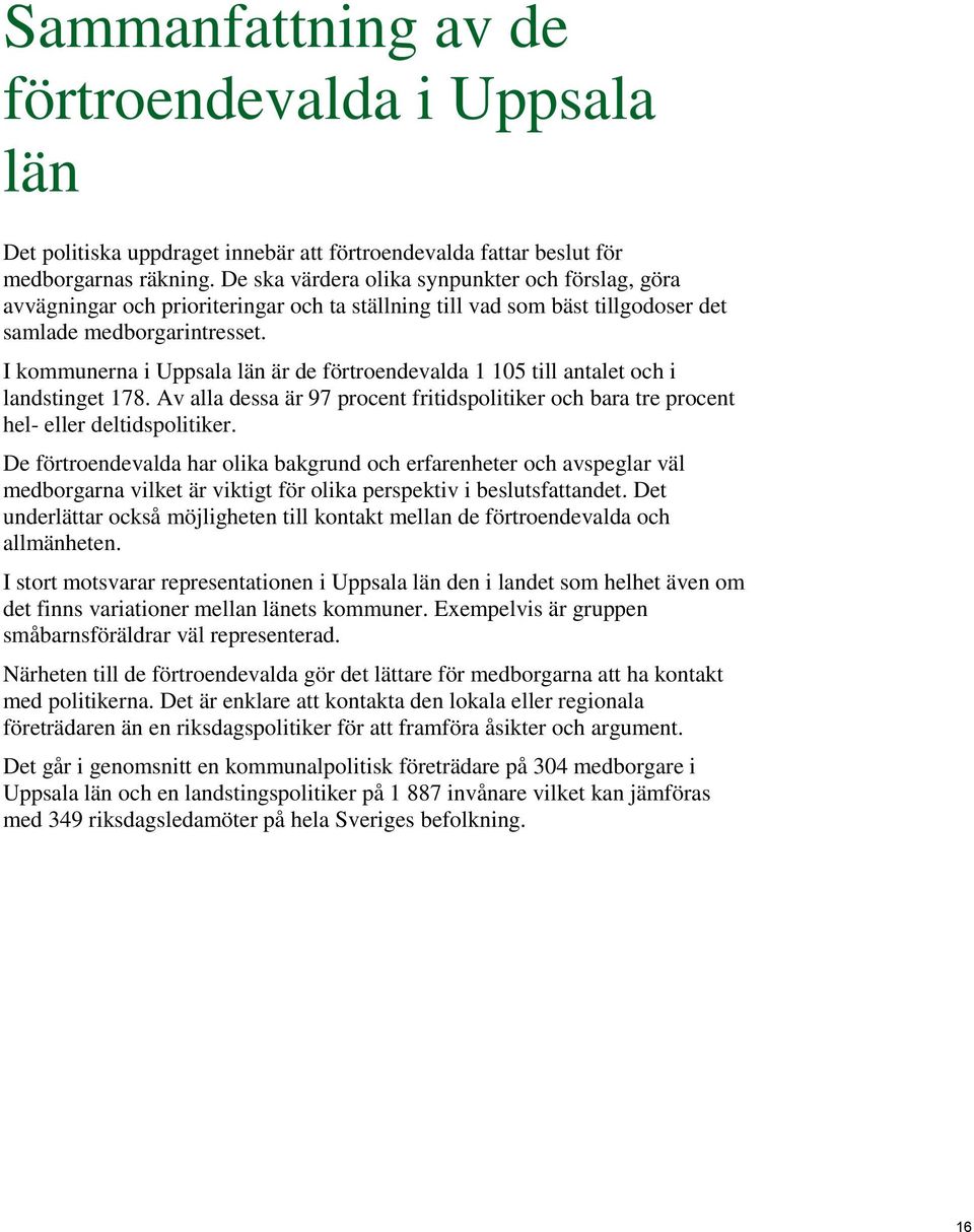 I kommunerna i Uppsala län är de förtroendevalda 1 105 till antalet och i landstinget 178. Av alla dessa är 97 procent fritidspolitiker och bara tre procent hel- eller deltidspolitiker.