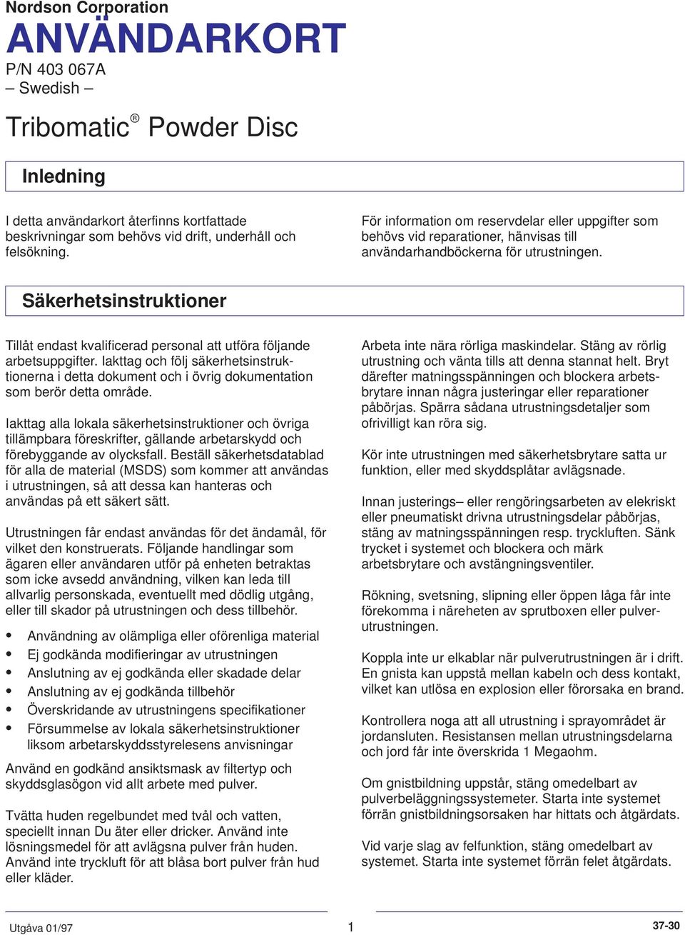 Säkerhetsinstruktioner Tillåt endast kvalificerad personal att utföra följande arbetsuppgifter.