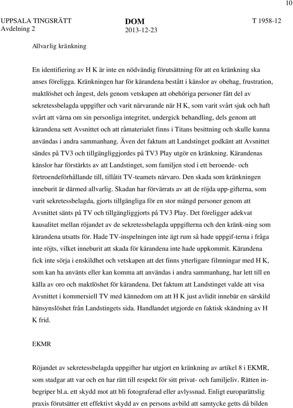 när H K, som varit svårt sjuk och haft svårt att värna om sin personliga integritet, undergick behandling, dels genom att kärandena sett Avsnittet och att råmaterialet finns i Titans besittning och