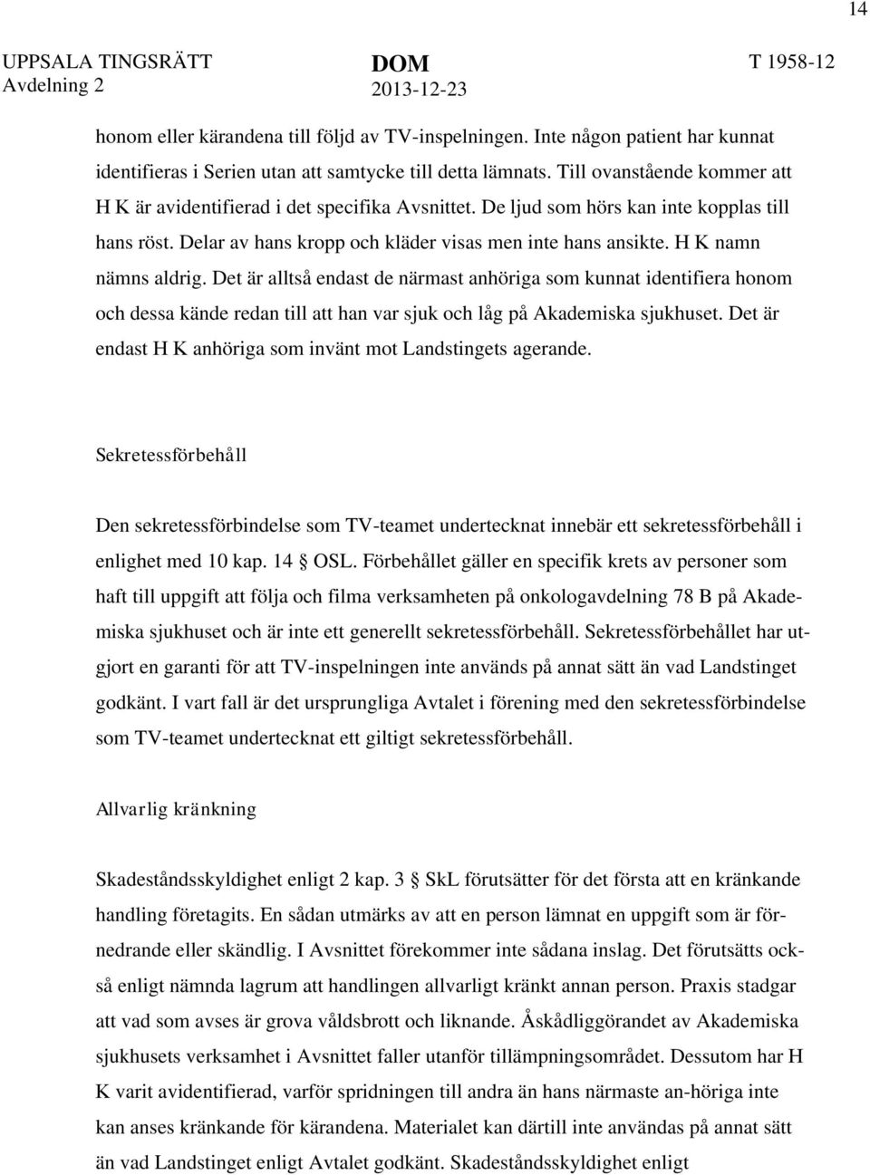 H K namn nämns aldrig. Det är alltså endast de närmast anhöriga som kunnat identifiera honom och dessa kände redan till att han var sjuk och låg på Akademiska sjukhuset.