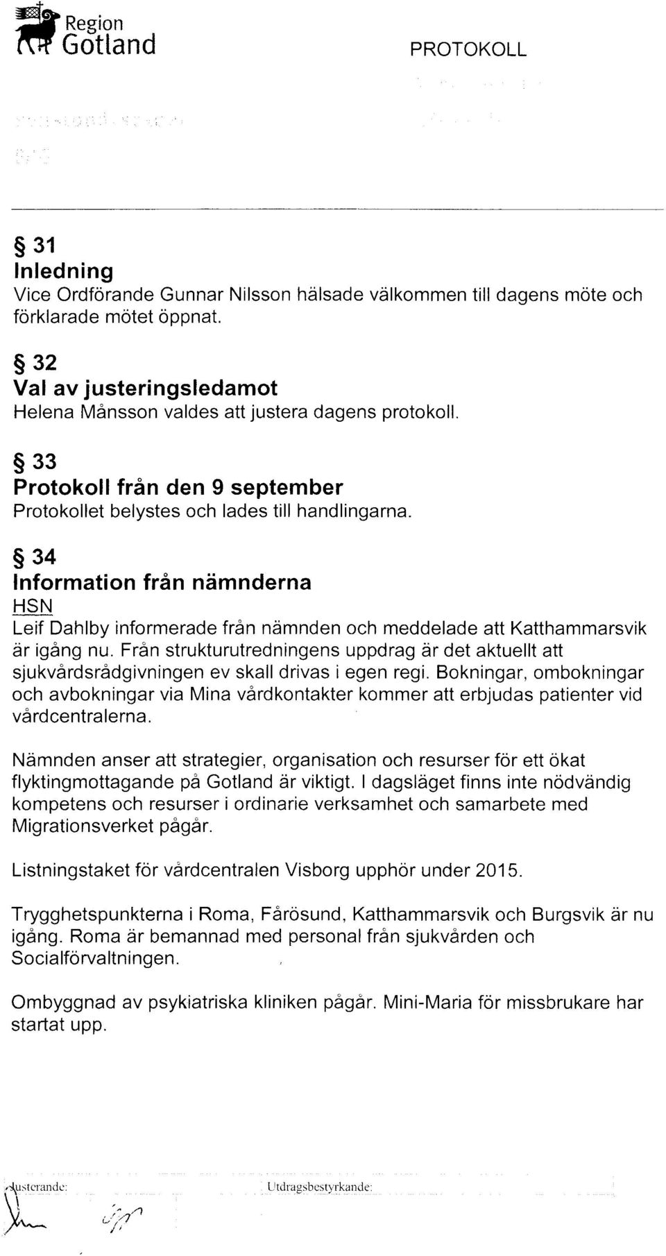 s34 Information frdn ndmnderna HSN Leif Dahlby informerade fr6n ndmnden och meddelade att Katthammarsvik dr igdng nu.