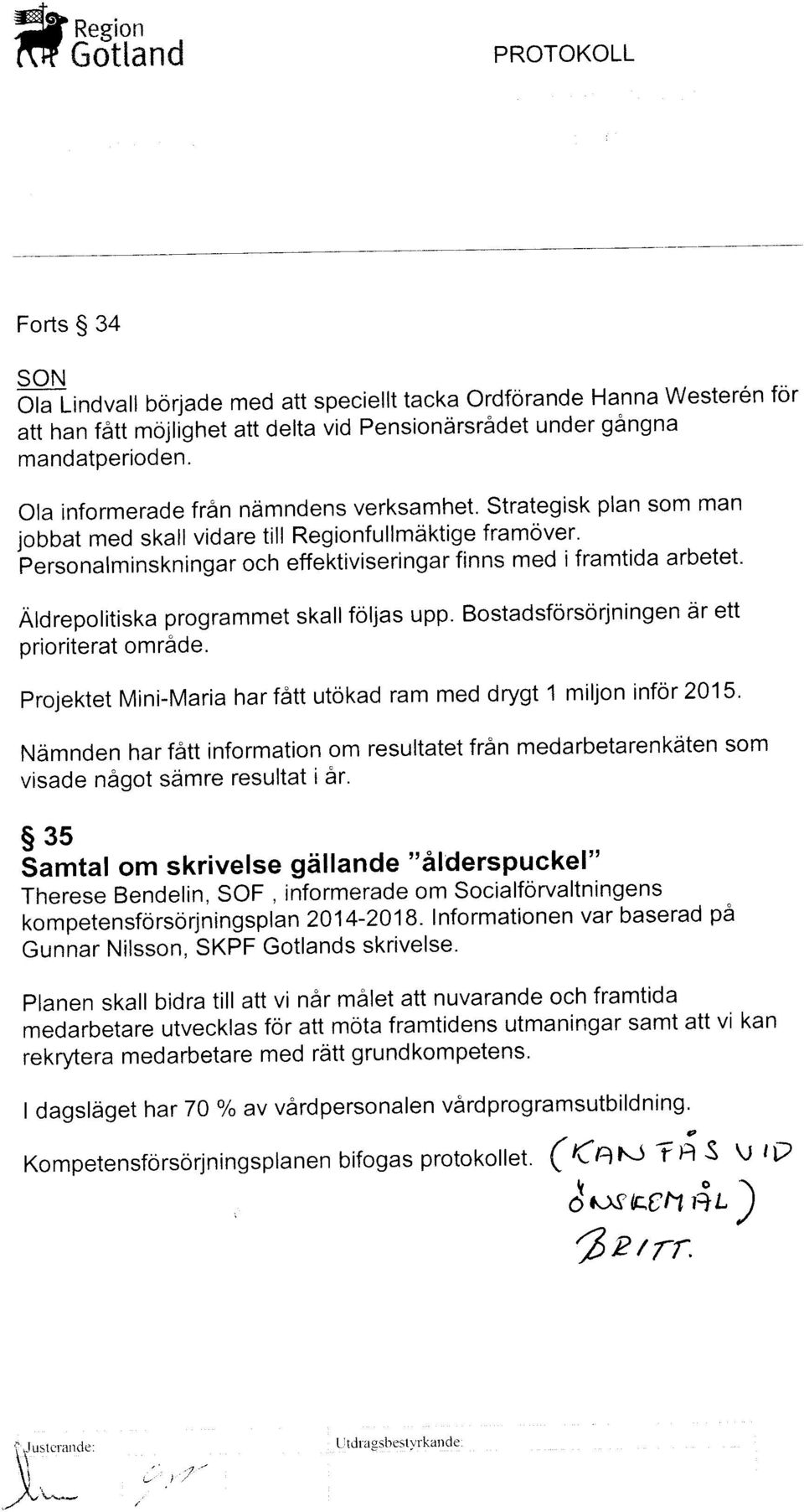 Aldrepolitiska programmet skall foljas upp. Bostadsforsorjningen dr ett prioriterat om16de.