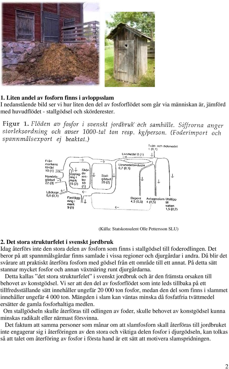 Det beror på att spannmålsgårdar finns samlade i vissa regioner och djurgårdar i andra. Då blir det svårare att praktiskt återföra fosforn med gödsel från ett område till ett annat.