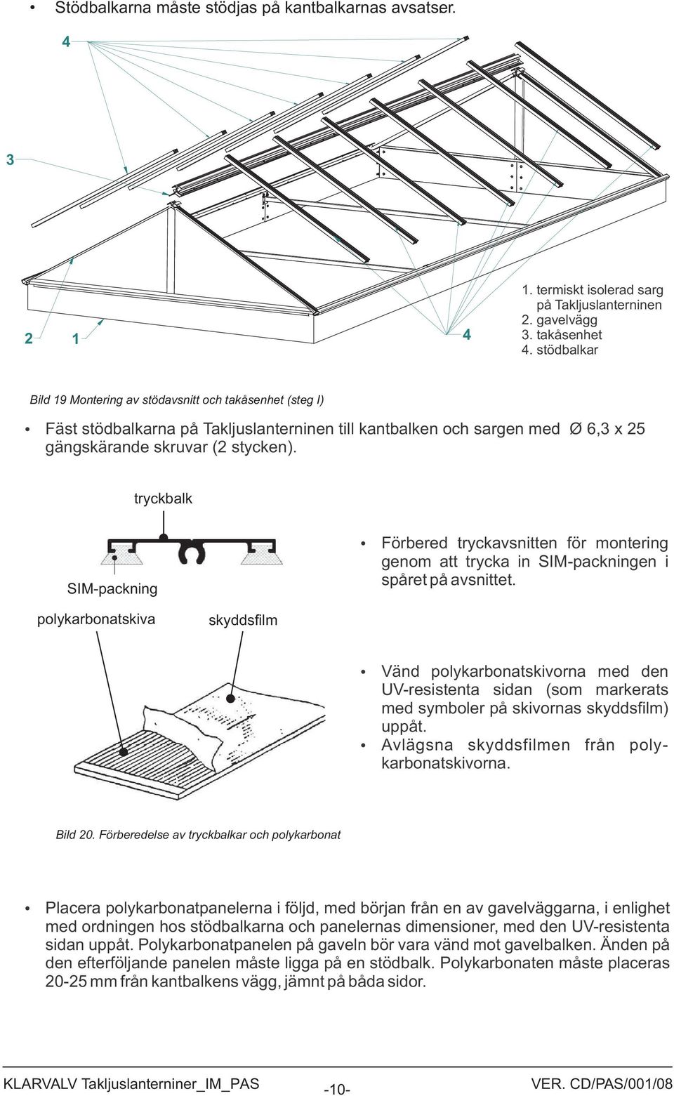 tryckbalk SIM-packning Förbered tryckavsnitten för montering genom att trycka in SIM-packningen i spåret på avsnittet.