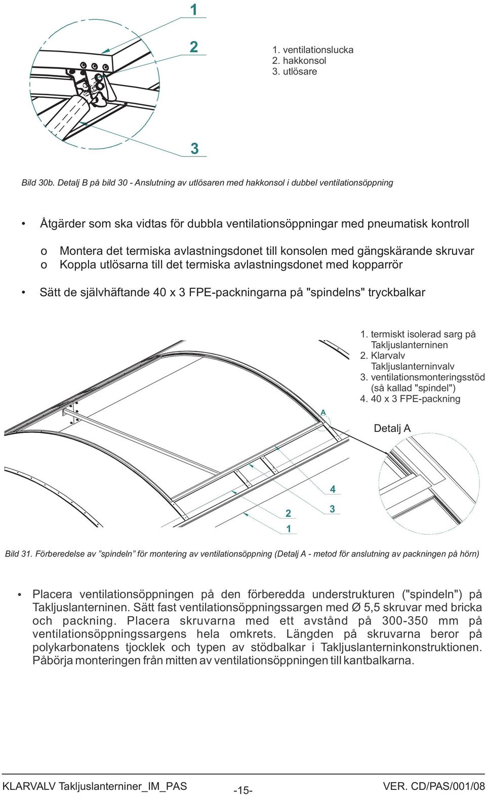 avlastningsdonet till konsolen med gängskärande skruvar. o Koppla utlösarna till det termiska avlastningsdonet med kopparrör. Sätt de självhäftande 0 x FPE-packningarna på "spindelns" tryckbalkar. A.