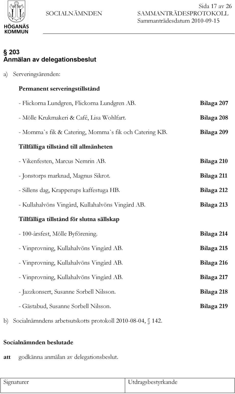 Bilaga 207 Bilaga 208 Bilaga 209 Tillfälliga tillstånd till allmänheten - Vikenfesten, Marcus Nemrin AB. - Jonstorps marknad, Magnus Sikrot. - Sillens dag, Krapperups kaffestuga HB.