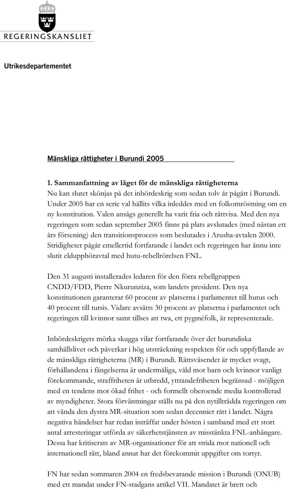 Med den nya regeringen som sedan september 2005 finns på plats avslutades (med nästan ett års försening) den transitionsprocess som beslutades i Arusha-avtalen 2000.