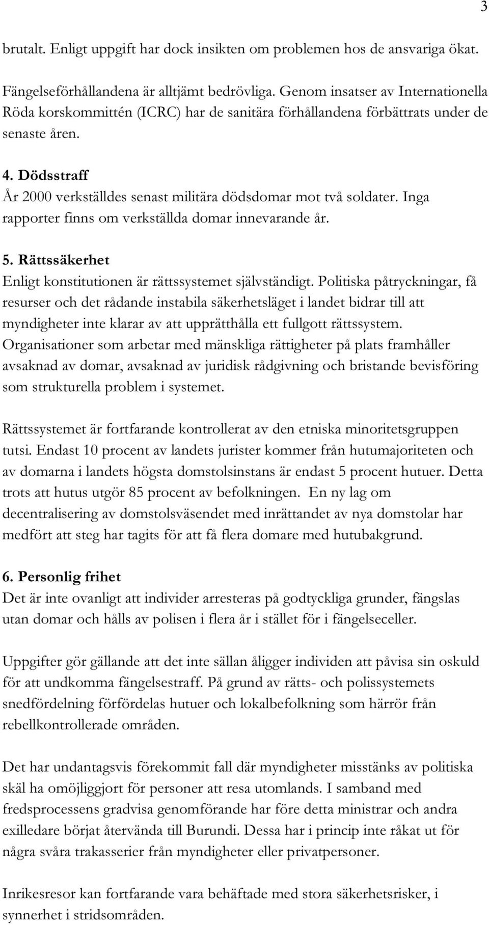 Dödsstraff År 2000 verkställdes senast militära dödsdomar mot två soldater. Inga rapporter finns om verkställda domar innevarande år. 5.