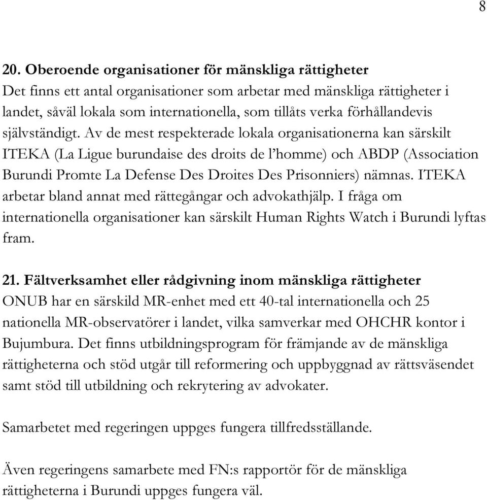 Av de mest respekterade lokala organisationerna kan särskilt ITEKA (La Ligue burundaise des droits de l homme) och ABDP (Association Burundi Promte La Defense Des Droites Des Prisonniers) nämnas.