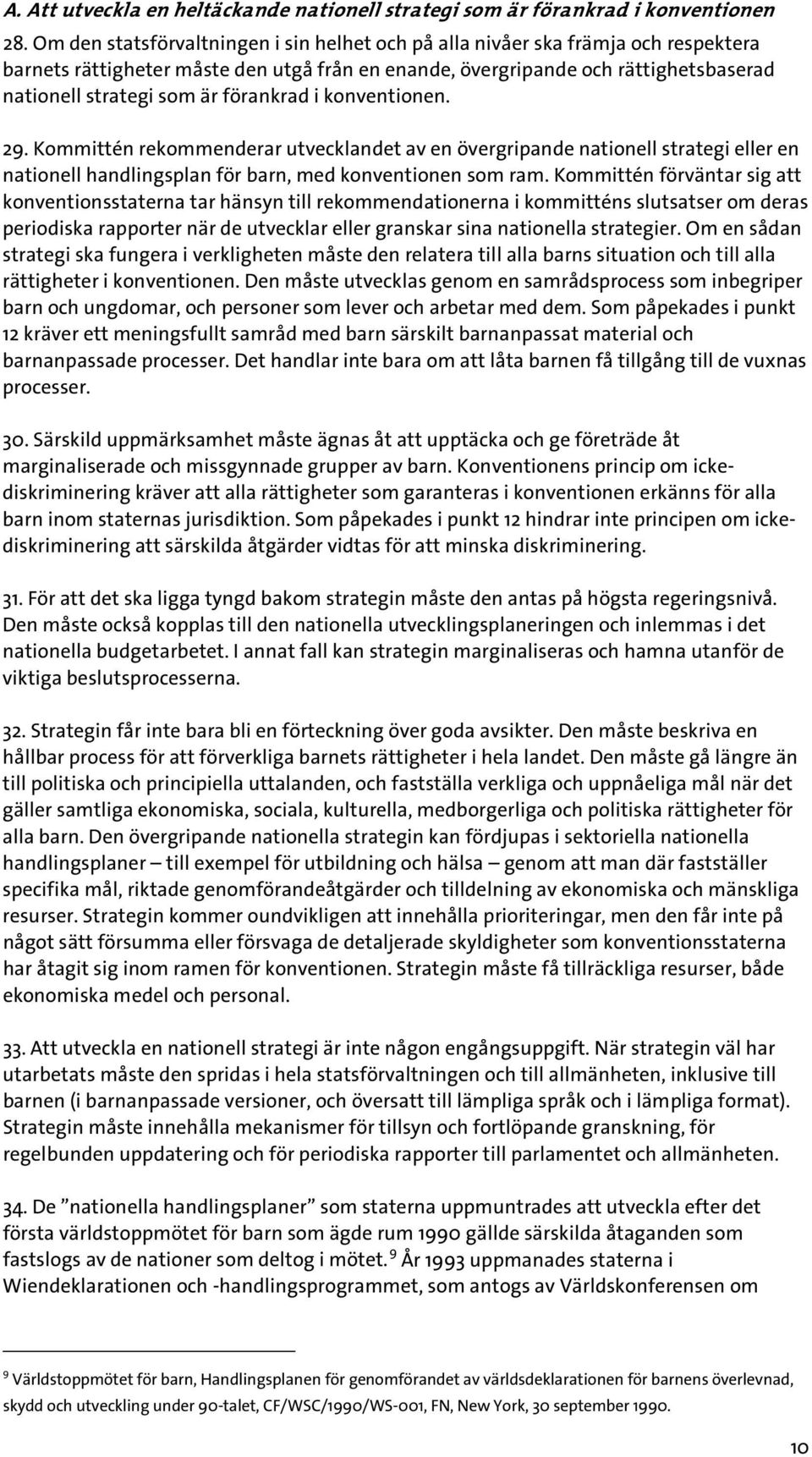 förankrad i konventionen. 29. Kommittén rekommenderar utvecklandet av en övergripande nationell strategi eller en nationell handlingsplan för barn, med konventionen som ram.