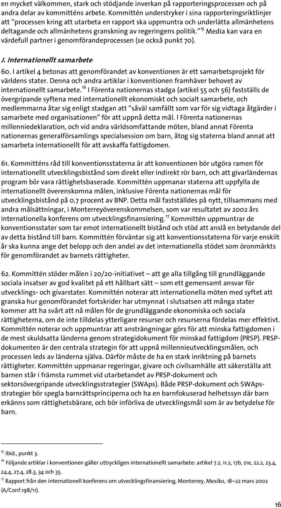 politik. 15 Media kan vara en värdefull partner i genomförandeprocessen (se också punkt 70). J. Internationellt samarbete 60.