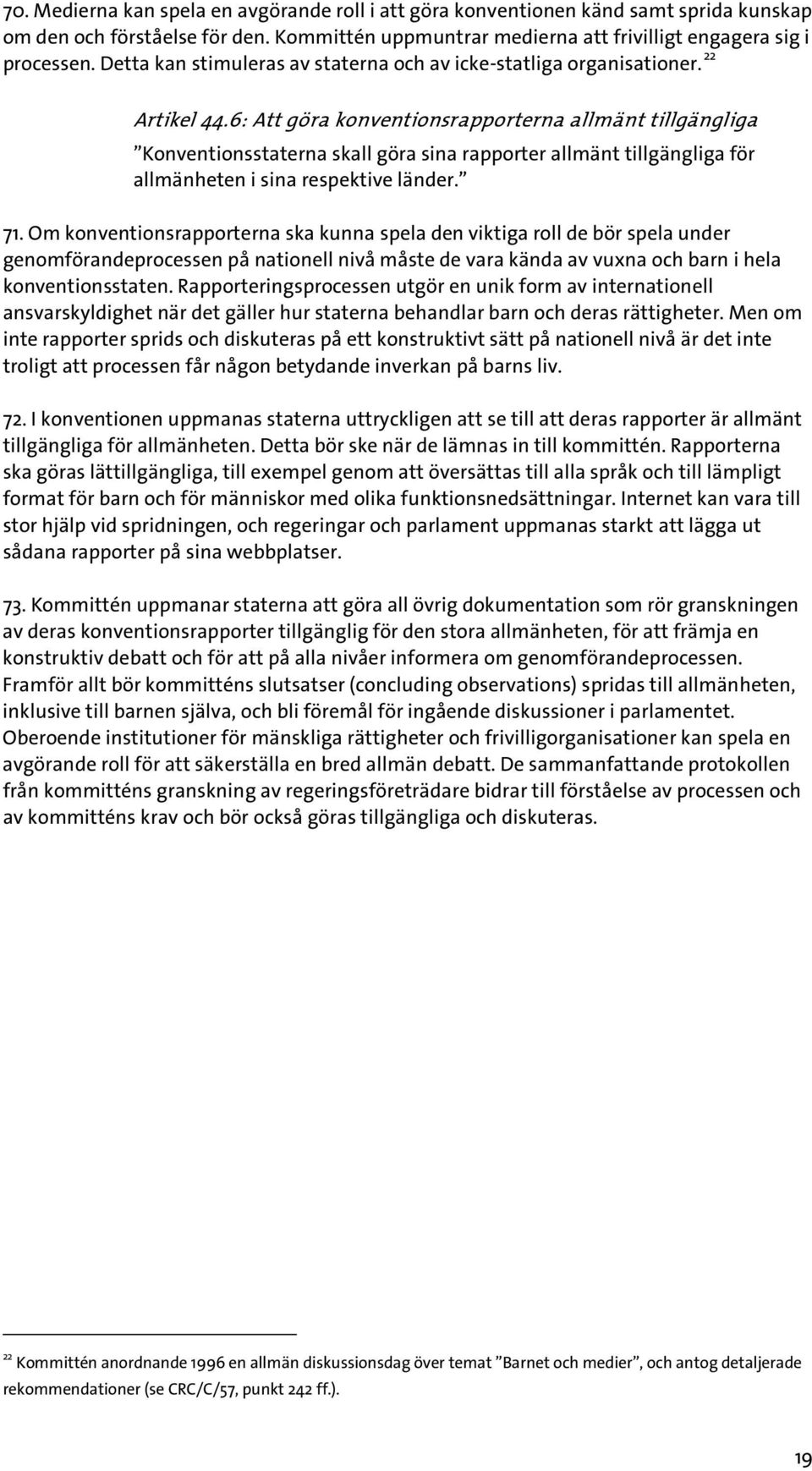 6: Att göra konventionsrapporterna allmänt tillgängliga Konventionsstaterna skall göra sina rapporter allmänt tillgängliga för allmänheten i sina respektive länder. 71.