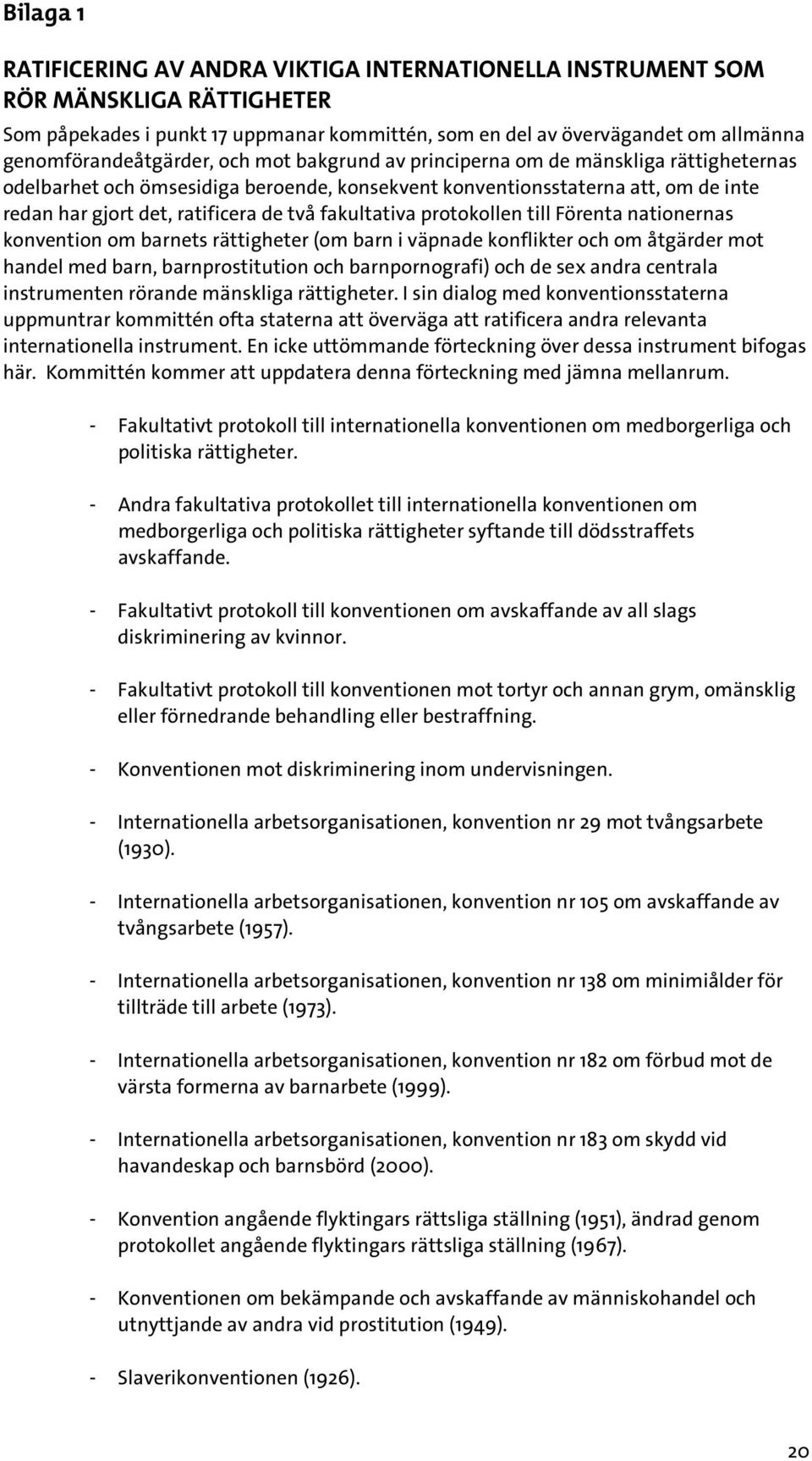 de två fakultativa protokollen till Förenta nationernas konvention om barnets rättigheter (om barn i väpnade konflikter och om åtgärder mot handel med barn, barnprostitution och barnpornografi) och