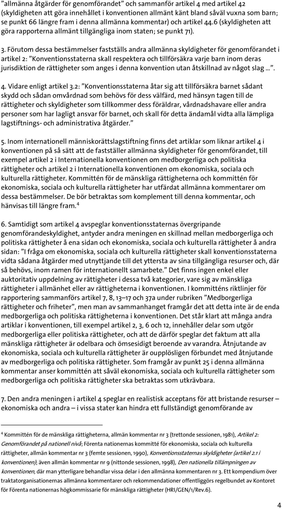 Förutom dessa bestämmelser fastställs andra allmänna skyldigheter för genomförandet i artikel 2: Konventionsstaterna skall respektera och tillförsäkra varje barn inom deras jurisdiktion de