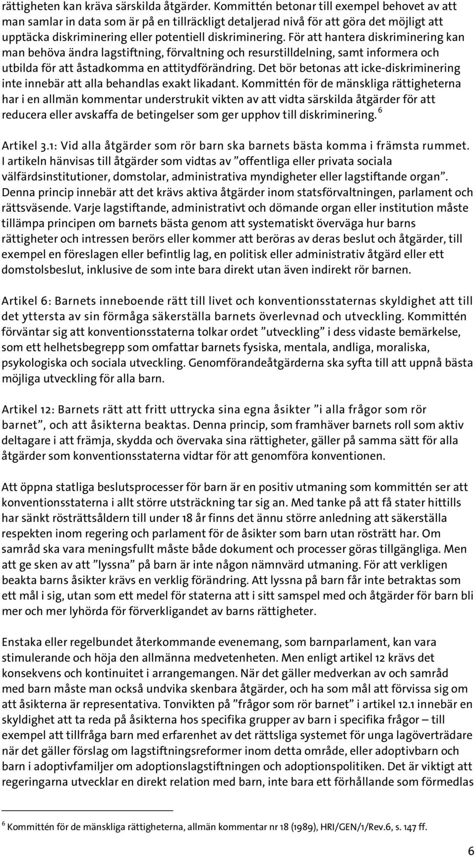 För att hantera diskriminering kan man behöva ändra lagstiftning, förvaltning och resurstilldelning, samt informera och utbilda för att åstadkomma en attitydförändring.