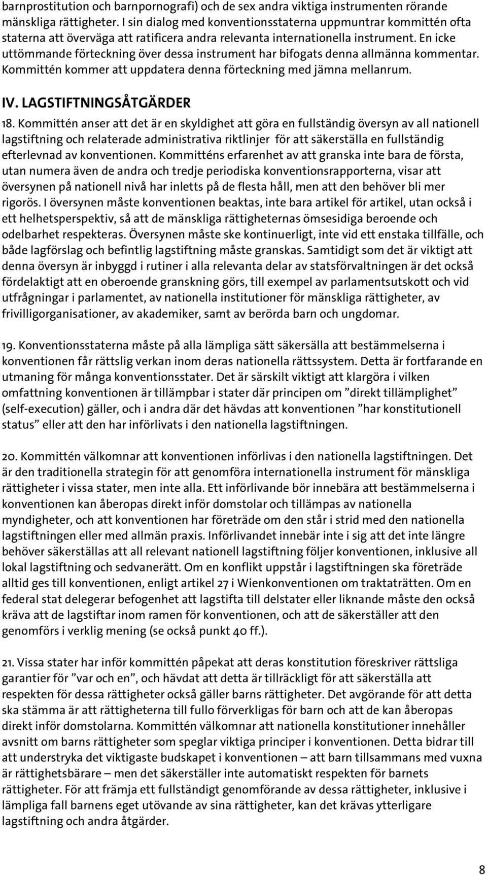 En icke uttömmande förteckning över dessa instrument har bifogats denna allmänna kommentar. Kommittén kommer att uppdatera denna förteckning med jämna mellanrum. IV. LAGSTIFTNINGSÅTGÄRDER 18.