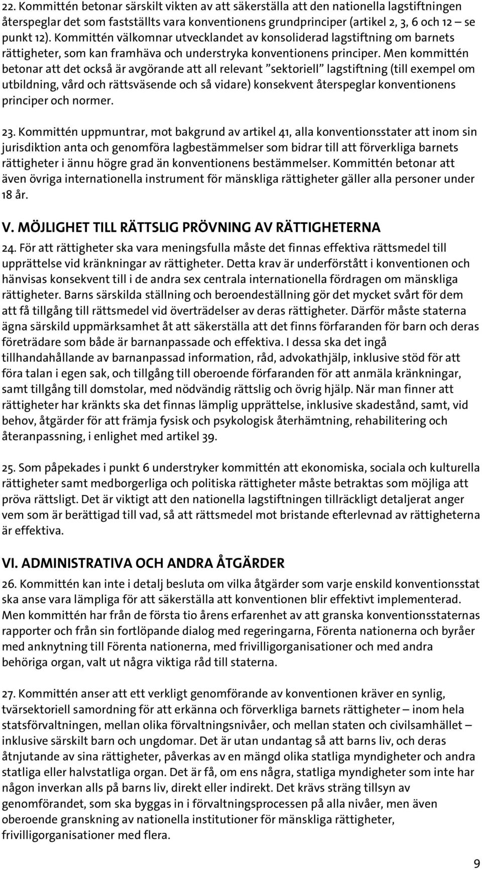 Men kommittén betonar att det också är avgörande att all relevant sektoriell lagstiftning (till exempel om utbildning, vård och rättsväsende och så vidare) konsekvent återspeglar konventionens