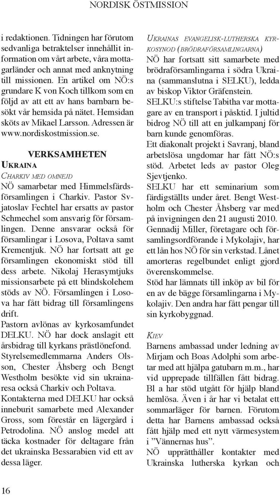 är www.nordiskostmission.se. VERKSAMHETEN Ukraina Charkiv med omnejd NÖ samarbetar med Himmelsfärdsförsamlingen i Charkiv.