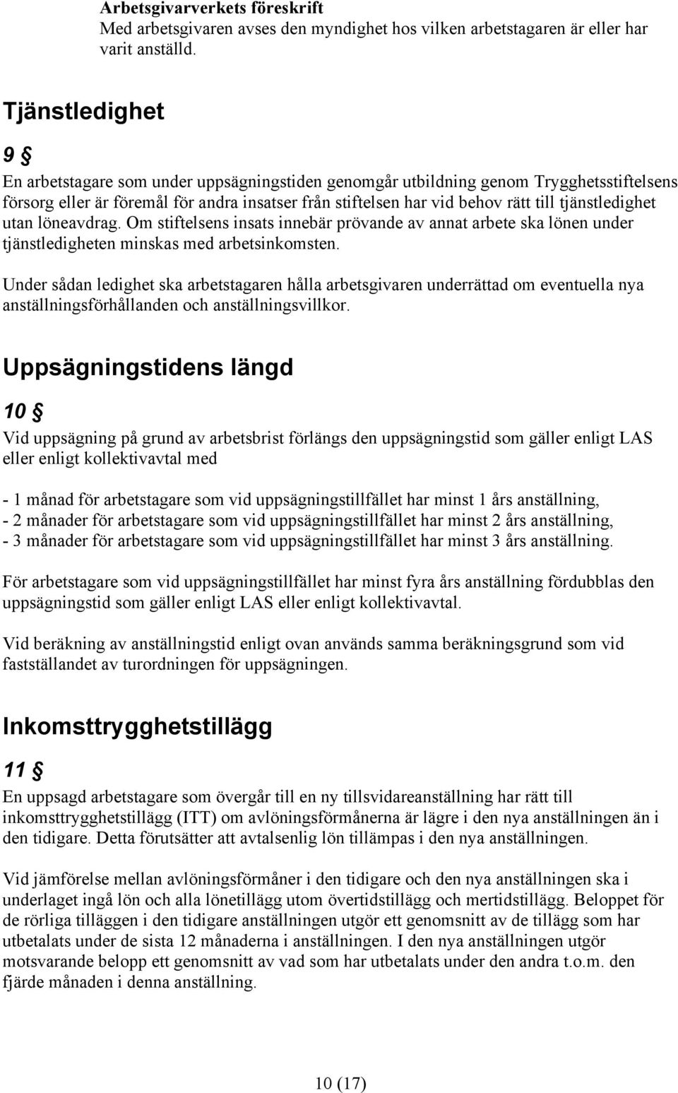 tjänstledighet utan löneavdrag. Om stiftelsens insats innebär prövande av annat arbete ska lönen under tjänstledigheten minskas med arbetsinkomsten.