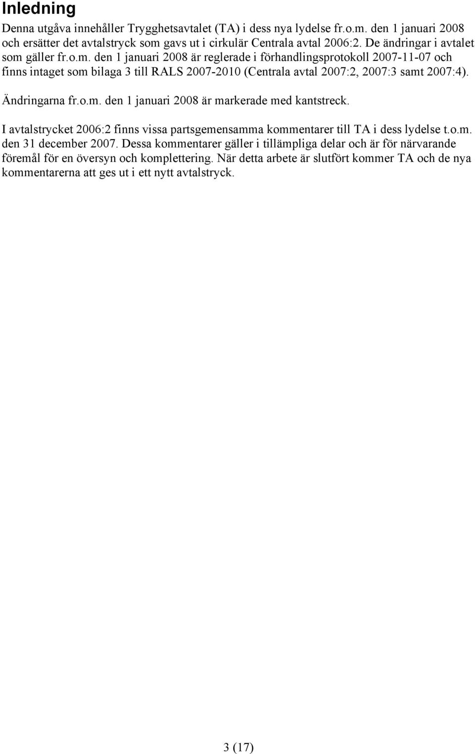 Ändringarna fr.o.m. den 1 januari 2008 är markerade med kantstreck. I avtalstrycket 2006:2 finns vissa partsgemensamma kommentarer till TA i dess lydelse t.o.m. den 31 december 2007.