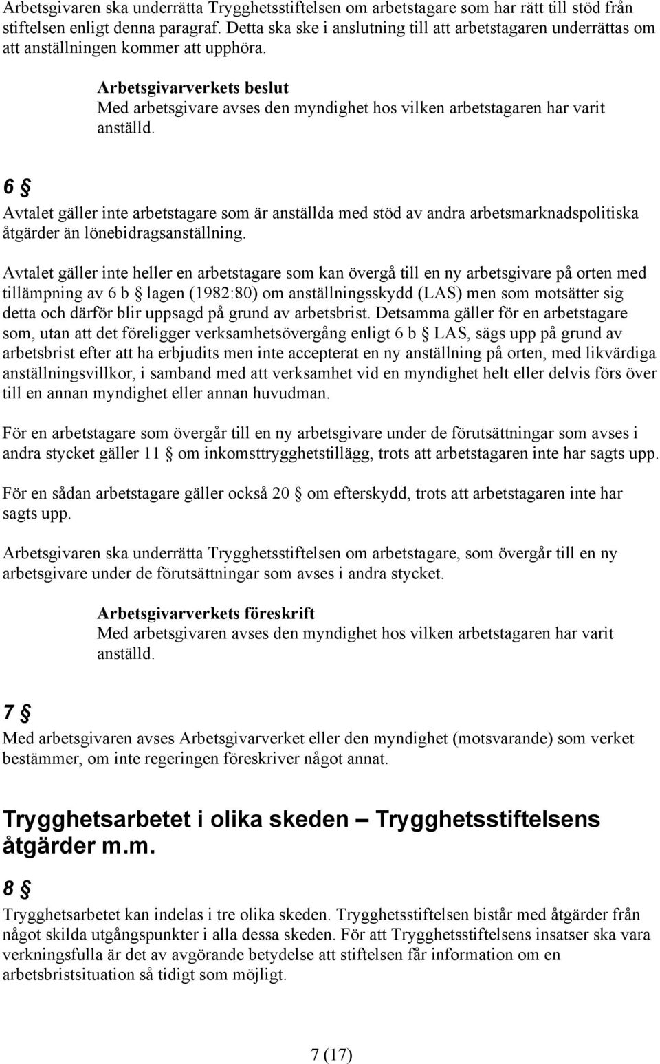 Arbetsgivarverkets beslut Med arbetsgivare avses den myndighet hos vilken arbetstagaren har varit anställd.