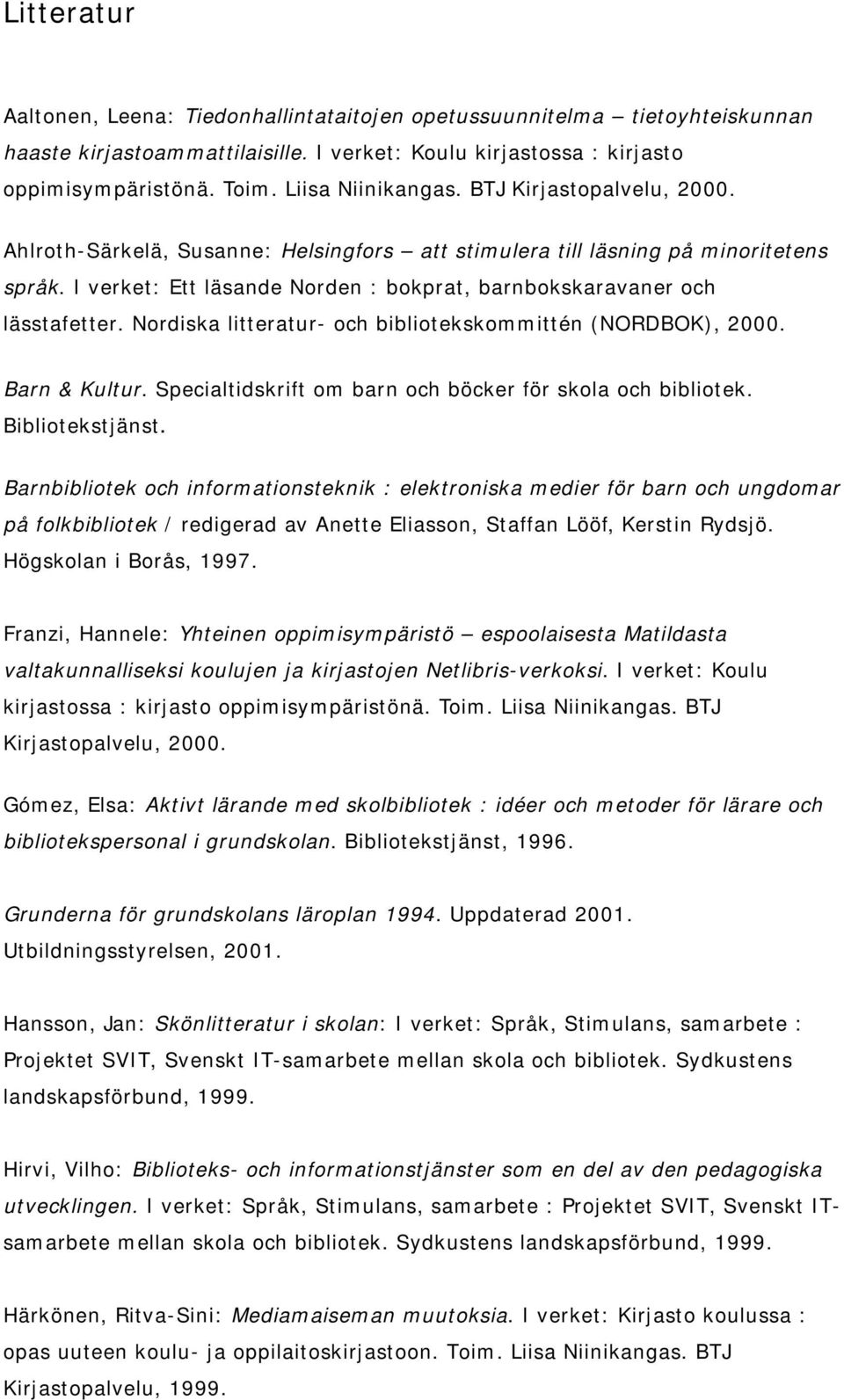 I verket: Ett läsande Norden : bokprat, barnbokskaravaner och lässtafetter. Nordiska litteratur- och bibliotekskom m ittén (NORDBOK), 2000. Barn & Kultur.