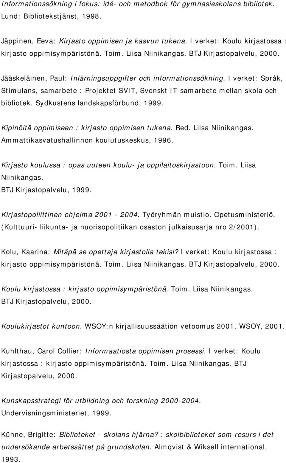 I verket: Språk, Stim ulans, sam arbete : Projektet SVIT, Svenskt IT-sam arbete m ellan skola och bibliot ek. Sydkust ens landskapsförbund, 1999. Kipinöitä oppim iseen : kirjasto oppim isen tukena.