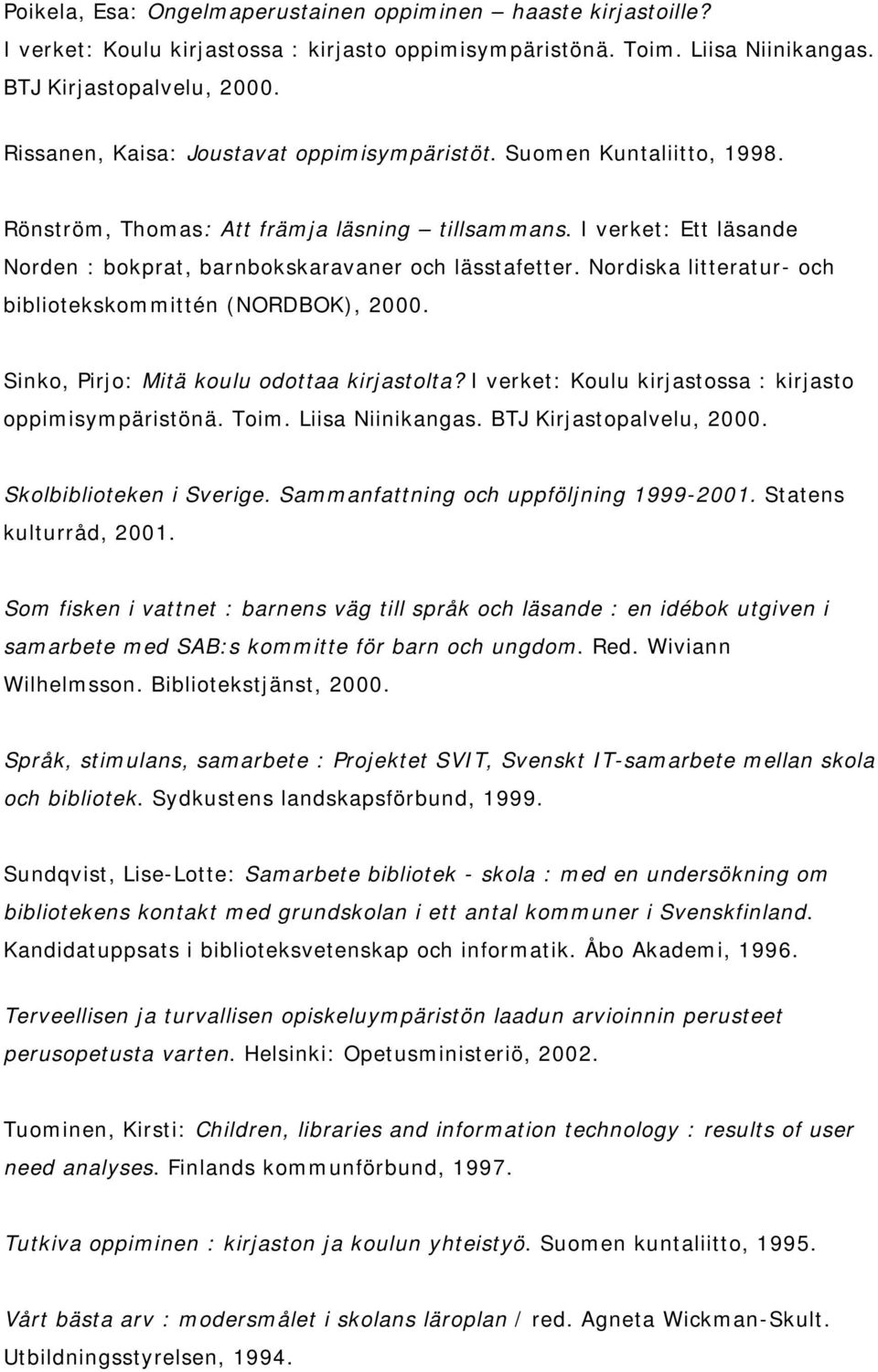 I verket: Ett läsande Norden : bokprat, barnbokskaravaner och lässtafetter. Nordiska litteratur- och bibliotekskom m ittén (NORDBOK), 2000. Sinko, Pirjo: Mitä koulu odottaa kirjastolta?