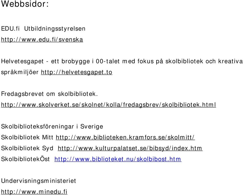 to Fredagsbrevet om skolbibliot ek. http: / / www.skolverket.se/ skolnet/ kolla/ fredagsbrev/ skolbibliotek.